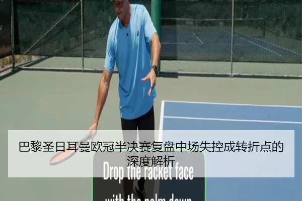巴黎圣日耳曼欧冠半决赛复盘中场失控成转折点的深度解析